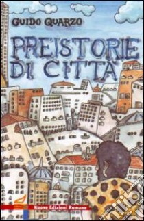 Preistorie di città libro di Quarzo Guido