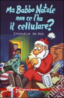 Ma Babbo Natale non ce l'ha il cellulare? libro di Da Ros Emanuela