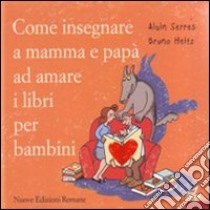 Come insegnare a mamma e papà ad amare i libri per bambini. Ediz. illustrata libro di Serres Alain