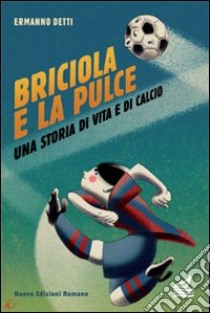 Briciola e la pulce. Una storia di vita e di calcio libro di Detti Ermanno