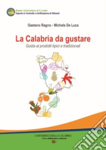 La Calabria da gustare. Guida ai prodotti tipici e tradizionali libro di Ragno Gaetano; De Luca Michele