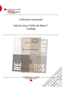 Collezione saussuriana-Sala di ricerca «Tullio De Mauro». Catalogo libro di Crimi A. T. (cur.); Rota F. (cur.)