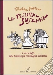 La pestifera Susanna. Le storie buffe della bambina più combinaguai del mondo libro di Bertina Martha