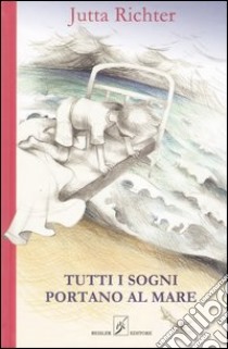 Tutti i sogni portano al mare libro di Richter Jutta