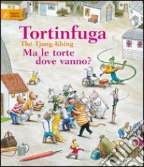 Tortinfuga. Ma le torte dove vanno? Ediz. illustrata libro di Tjong-Khing Thé