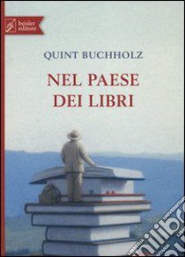 Nel paese dei libri. Ediz. illustrata libro di Buchholz Quint