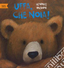 Uffa, che noia! Ediz. a colori libro di Wilson Henrike