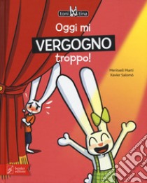 Oggi mi vergogno troppo! Toni & Tina. Ediz. a colori. Vol. 3 libro di Martí Meritxell