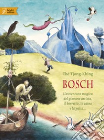 Bosch. L'avventura magica del giovane artista, il berretto, lo zaino e la palla.... Ediz. a colori libro di Tjong-Khing Thé