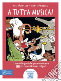 A tutta musica! Il metodo geniale per conoscere 50 strumenti in 1 colpo. Ediz. a colori. Con QR Code libro di Könnecke Ole