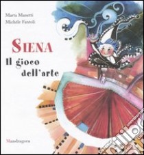 Siena. Il gioco dell'arte libro di Fantoli Michèle