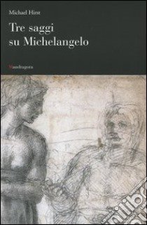 Tre saggi su Michelangelo libro di Hirst Michael