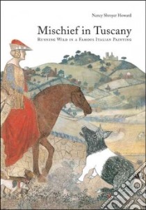 Mischief in Tuscany. Running wild in a famous italian painting. Ediz. illustrata libro di Howard Nancy S.