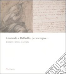 Leonardo e Raffaello, per esempio... Disegni e studi d'artista. Catalogo della mostra (Firenze, 26 maggio-31 agosto 2008). Ediz. illustrata libro di Frosinini C. (cur.)