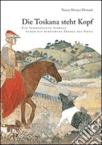 Die Toskana steht Kopf. Ein Schweinschen wirbelt durch ein berühmtes Fresko aus Siena libro di Howard Nancy S.