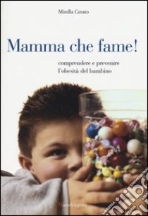 Mamma che fame! Comprendere e prevenire l'obesità del bambino libro di Cerato Mirella