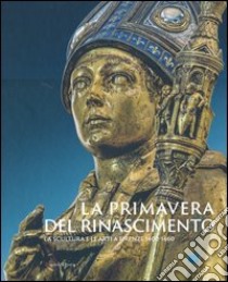 La primavera del Rinascimento. La scultura e le arti a Firenze 1400-1460. Catalogo della mostra (Firenze, 23 marzo-18 agosto 2013). Ediz. illustrata libro di Paolozzi Strozzi B. (cur.); Bormand M. (cur.)