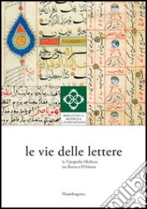 Le vie delle lettere. La tipografia medicea tra Roma e l'Oriente libro di Fani S. (cur.); Farina M. (cur.)