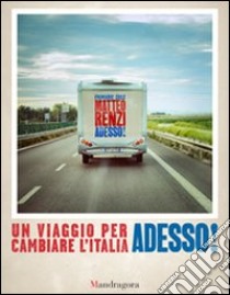 Adesso! Un viaggio per cambiare l'Italia libro di Renzi Matteo