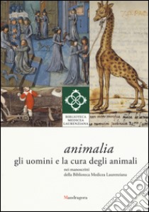 Animali. Gli uomini e la cura degli animali nei manoscritti della Biblioteca Medicea Laurenziana. Catalogo della mostra (Firenze, 14 aprile-giugno 2014). Ediz. illustrata libro di Lippi D. (cur.)