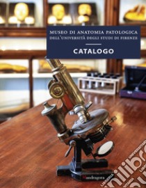 Museo di anatomia patologica dell'Università degli Studi di Firenze. Catalogo. Ediz. a colori libro di Nesi G. (cur.); Santi R. (cur.); Ballestriero R. (cur.)