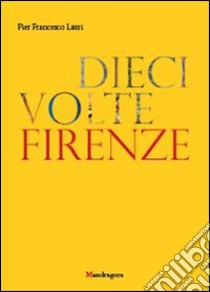 Dieci volte Firenze. Ediz. illustrata libro di Listri Pier Francesco