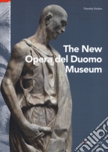 Il nuovo museo dell'Opera del Duomo. Ediz. inglese libro di Verdon Timothy