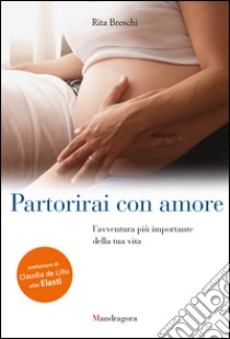 Partorirai con amore. L'avventura più importante della tua vita libro di Breschi Rita