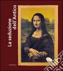 La seduzione dell'antico. Da Picasso a Duchamp, da De Chirico a Pistoletto. Catalogo della mostra (Ravenna, 21 febbraio-26 giugno 2016). Ediz. illustrata libro di Spadoni C. (cur.)