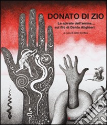 La spirale dell'anima... sul filo di Dante Alighieri. Catalogo della mostra (Firenze, 26 febbaio-30 settembre 2016). Ediz. illustrata libro di Di Zio Donato; Dorfles G. (cur.)