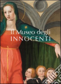 Il Museo degli Innocenti libro di Filipponi S. (cur.); Mazzocchi E. (cur.); Sebregondi L. (cur.)