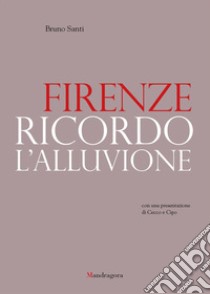 Firenze. Ricordo l'alluvione libro di Santi Bruno