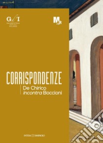 Corrispondenze. De Chirico incontra Boccioni. Catalogo della mostra (Milano, 7 ottobre-26 novembre 2017). Ediz. italiana e inglese libro di Cimonetti Ilaria; Ferrari Daniela; Mazzocca Fernando; Mazzocca F. (cur.)