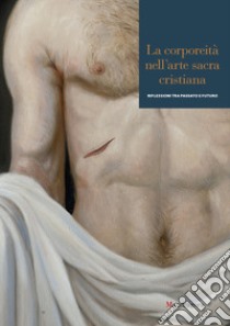 La corporeità nell'arte sacra cristiana. Ediz. a colori libro di Verdon T. (cur.); Polenghi G. (cur.)