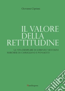 Il valore della rettitudine. La vita esemplare di Lorenzo Niccolini marchese di Camugliano e Ponsacco libro di Cipriani Giovanni