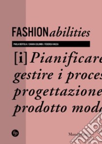 Fashionabilities. Pianificare e gestire i processi di progettazione del prodotto moda. Ediz. a colori libro di Bertola Paola; Colombi Chiara; Vacca Federica