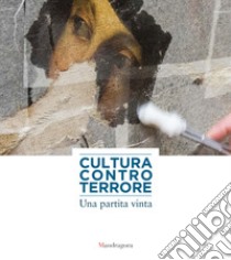 Cultura contro terrore. Una partita vinta. Ediz. a colori libro