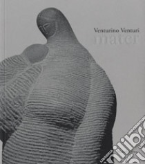 Venturino Venturi. Mater. Catalogo della mostra (Firenze, 22 febbraio-5 maggio 2019). Ediz. a colori libro di Fiaschi L. (cur.); Filipponi S. (cur.); Natali A. (cur.)