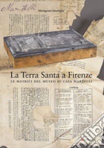 La Terra Santa a Firenze. Le matrici del Museo di Casa Martelli libro di Intartaglia Mariagrazia