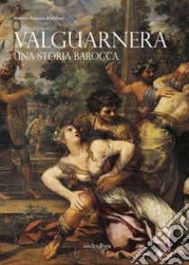 Valguarnera. Una storia barocca libro di Marchesi Stefano Antonio