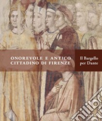 Onorevole e antico cittadino di Firenze. Il Bargello per Dante. Catalogo della mostra (Firenze, 21 aprile-31 luglio 2021). Ediz. illustrata libro di Azzetta L. (cur.); Chiodo S. (cur.); De Robertis T. (cur.)