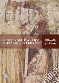 Guida breve. «Onorevole e antico cittadino di Firenze» Il Bargello per Dante libro