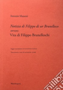 Notizia di Filippo di ser Brunellesco ovvero Vita di Filippo Brunelleschi libro di Manetti Antonio