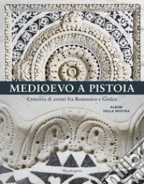 Medioevo a Pistoia. Crocevia di artisti fra Romanico e Gotico. Album della mostra. Ediz. illustrata libro di Tartuferi A. (cur.); Neri Lusanna E. (cur.); Labriola A. (cur.)