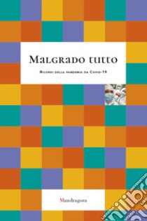 Malgrado tutto. Ricordi della pandemia da Covid-19 libro di Aiazzi T. (cur.); Bencini A. (cur.)