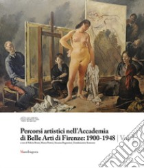 Percorsi artistici nell'Accademia di Belle Arti di Firenze: 1900-1948. Ediz. illustrata. Vol. 1 libro di Bruni V. (cur.); Pratesi M. (cur.); Ragionieri S. (cur.)