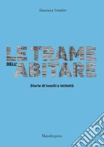 Le trame dell'abitare. Storie di tessili e intimità  libro di Trivellin Eleonora