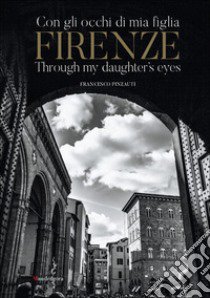 Firenze con gli occhi di mia figlia-Firenze through my daughter's eyes. Ediz. illustrata libro di Pinzauti Francesco