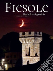 Fiesole una bellezza leggendaria-Fiesole a leggendary Beauty. Ediz. bilingue libro di De Bianchi Alessandra; De Marco Marco