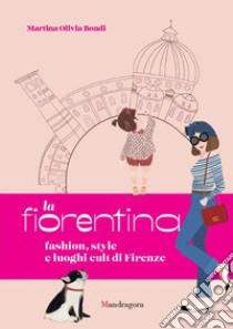 La fiorentina. Fashion, style e luoghi cult di Firenze. Ediz. a colori libro di Bondi Martina Olivia